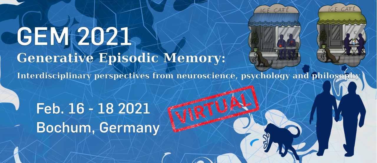 GEM 2021 Generative Episodic memory: Interdisciplinary perspectives from neuroscience, psychology and philosophy. Feb. 16.-18.2021